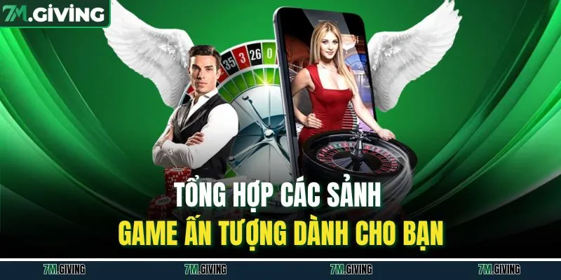 Tổng hợp các sảnh game ấn tượng dành cho bạn