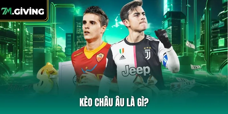 Kèo châu Âu là gì?